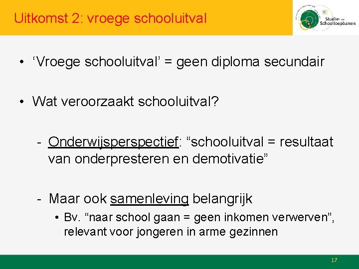 Uitkomst 2: vroege schooluitval • ‘Vroege schooluitval’ = geen diploma secundair • Wat veroorzaakt