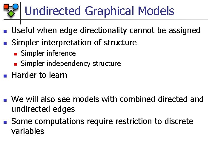 Undirected Graphical Models n n Useful when edge directionality cannot be assigned Simpler interpretation