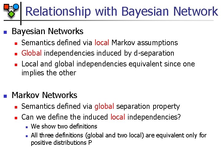 Relationship with Bayesian Network n Bayesian Networks n n Semantics defined via local Markov