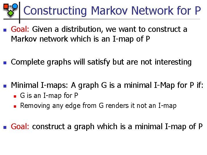 Constructing Markov Network for P n Goal: Given a distribution, we want to construct