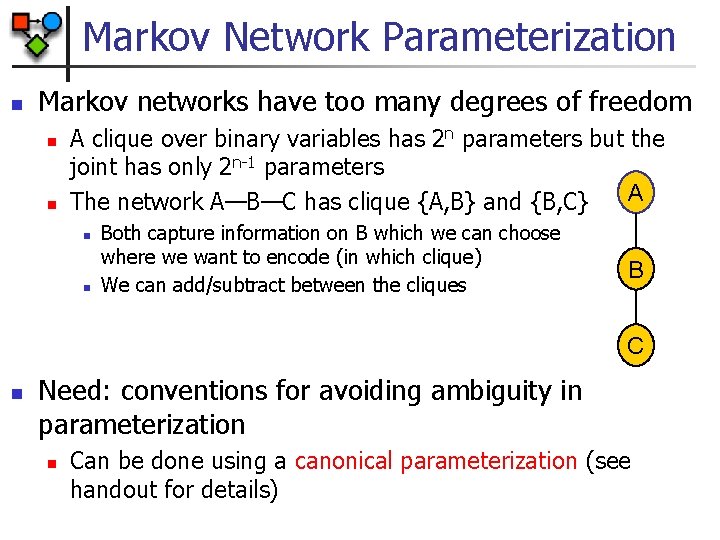 Markov Network Parameterization n Markov networks have too many degrees of freedom n n