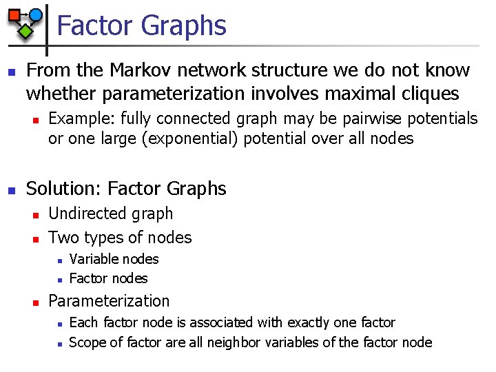 Factor Graphs n From the Markov network structure we do not know whether parameterization