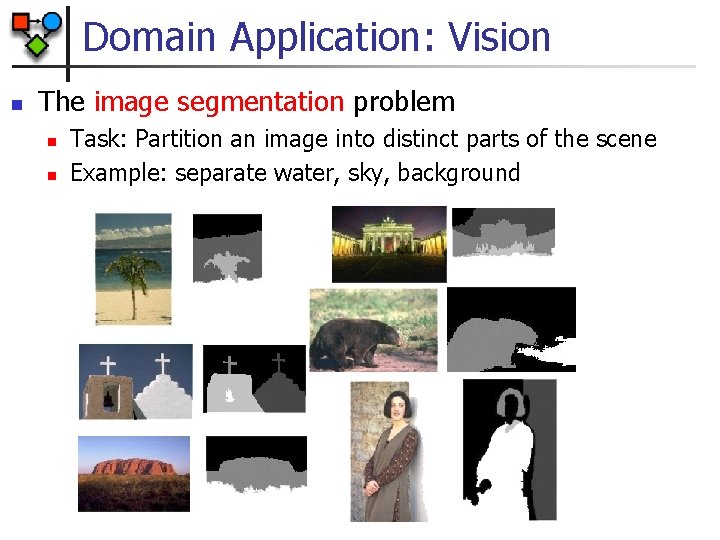 Domain Application: Vision n The image segmentation problem n n Task: Partition an image