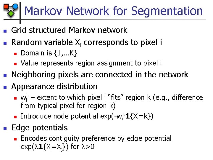 Markov Network for Segmentation n n Grid structured Markov network Random variable Xi corresponds