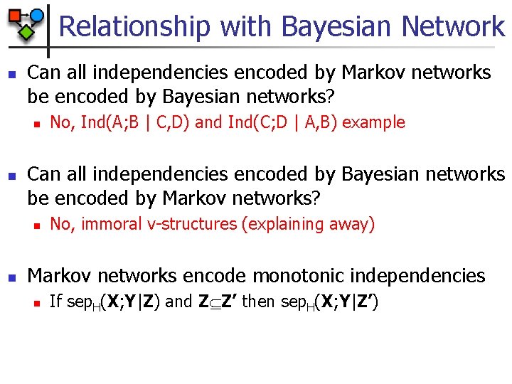 Relationship with Bayesian Network n Can all independencies encoded by Markov networks be encoded