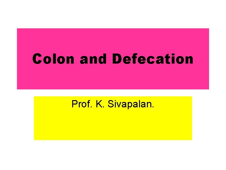 Colon and Defecation Prof. K. Sivapalan. 