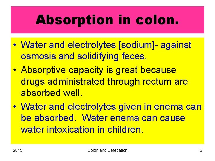 Absorption in colon. • Water and electrolytes [sodium]- against osmosis and solidifying feces. •
