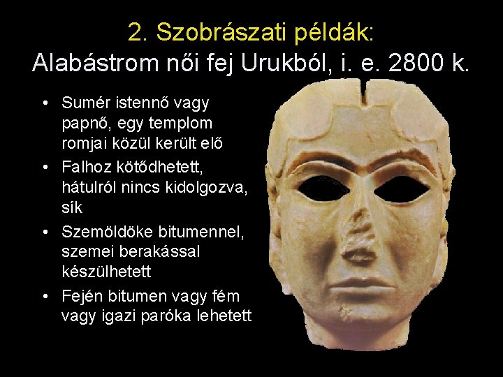 2. Szobrászati példák: Alabástrom női fej Urukból, i. e. 2800 k. • Sumér istennő