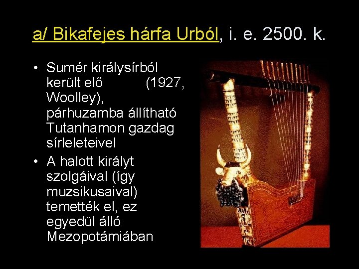 a/ Bikafejes hárfa Urból, i. e. 2500. k. • Sumér királysírból került elő (1927,