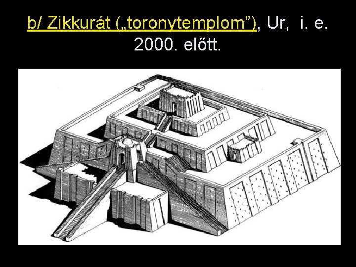 b/ Zikkurát („toronytemplom”), Ur, i. e. 2000. előtt. 