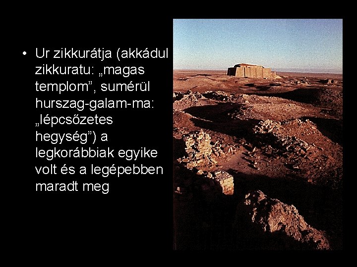  • Ur zikkurátja (akkádul zikkuratu: „magas templom”, sumérül hurszag-galam-ma: „lépcsőzetes hegység”) a legkorábbiak