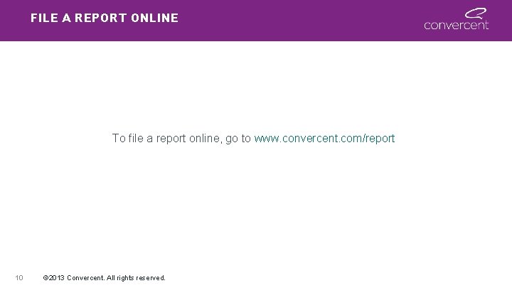 FILE A REPORT ONLINE To file a report online, go to www. convercent. com/report