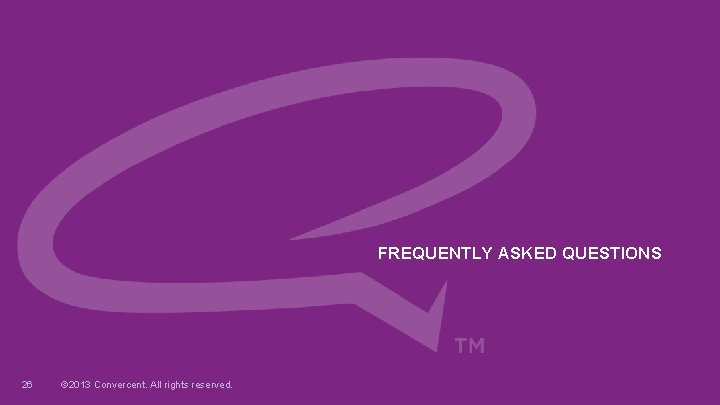 FREQUENTLY ASKED QUESTIONS 26 © 2013 Convercent. All rights reserved. 