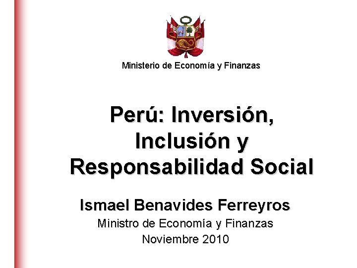 Ministerio de Economía y Finanzas Perú: Inversión, Inclusión y Responsabilidad Social Ismael Benavides Ferreyros