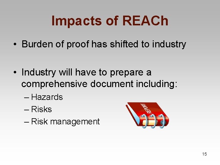 Impacts of REACh • Burden of proof has shifted to industry • Industry will