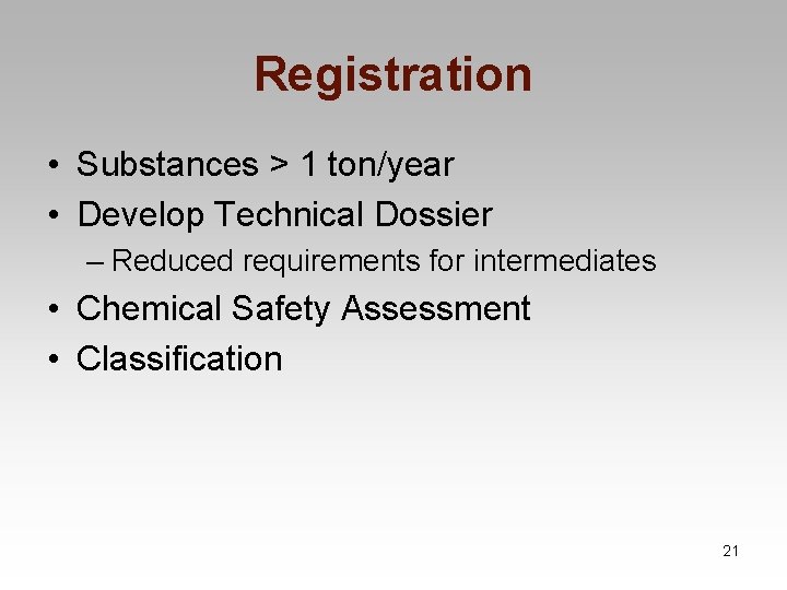 Registration • Substances > 1 ton/year • Develop Technical Dossier – Reduced requirements for