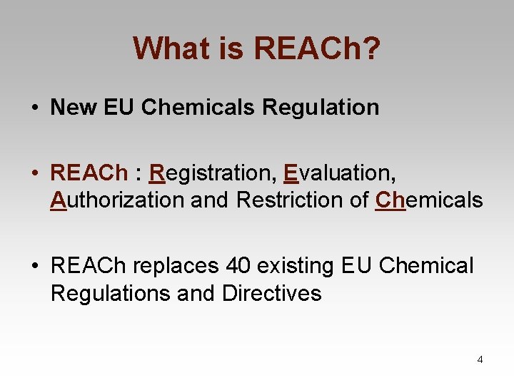 What is REACh? • New EU Chemicals Regulation • REACh : Registration, Evaluation, Authorization