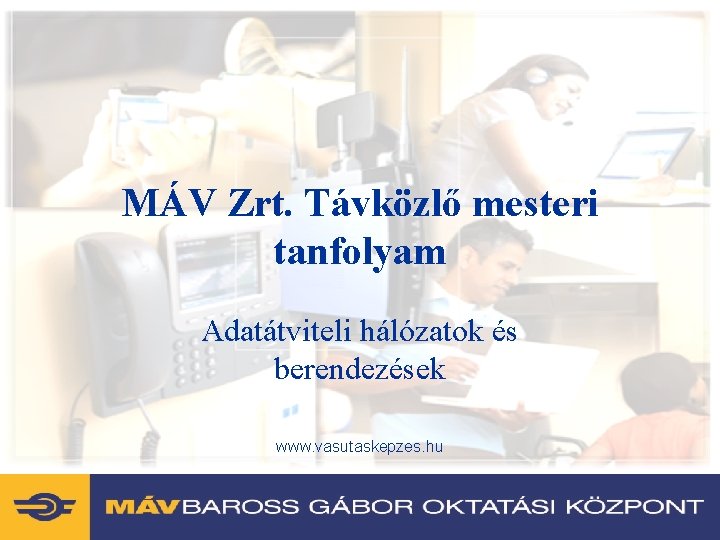 MÁV Zrt. Távközlő mesteri tanfolyam Adatátviteli hálózatok és berendezések www. vasutaskepzes. hu 