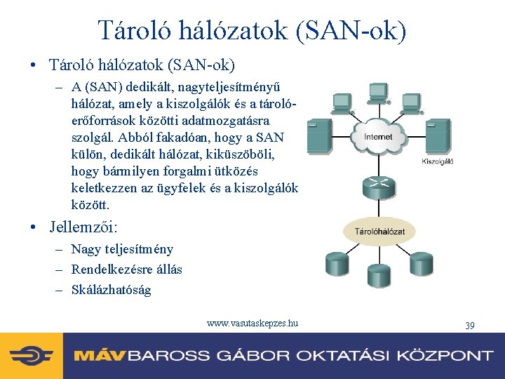 Tároló hálózatok (SAN-ok) • Tároló hálózatok (SAN-ok) – A (SAN) dedikált, nagyteljesítményű hálózat, amely