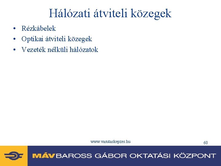 Hálózati átviteli közegek • Rézkábelek • Optikai átviteli közegek • Vezeték nélküli hálózatok www.