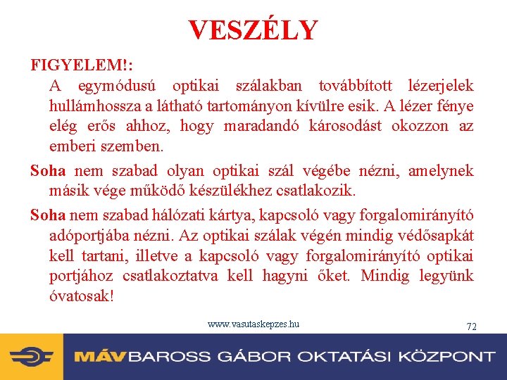 VESZÉLY FIGYELEM!: A egymódusú optikai szálakban továbbított lézerjelek hullámhossza a látható tartományon kívülre esik.