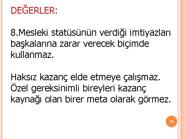DEĞERLER: 8. Mesleki statüsünün verdiği imtiyazları başkalarına zarar verecek biçimde kullanmaz. Haksız kazanç elde DEĞERLER: 8. Mesleki statüsünün verdiği imtiyazları başkalarına zarar verecek biçimde kullanmaz. Haksız kazanç elde