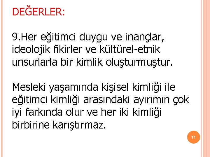 DEĞERLER: 9. Her eğitimci duygu ve inançlar, ideolojik fikirler ve kültürel-etnik unsurlarla bir kimlik DEĞERLER: 9. Her eğitimci duygu ve inançlar, ideolojik fikirler ve kültürel-etnik unsurlarla bir kimlik