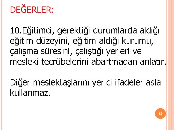 DEĞERLER: 10. Eğitimci, gerektiği durumlarda aldığı eğitim düzeyini, eğitim aldığı kurumu, çalışma süresini, çalıştığı DEĞERLER: 10. Eğitimci, gerektiği durumlarda aldığı eğitim düzeyini, eğitim aldığı kurumu, çalışma süresini, çalıştığı