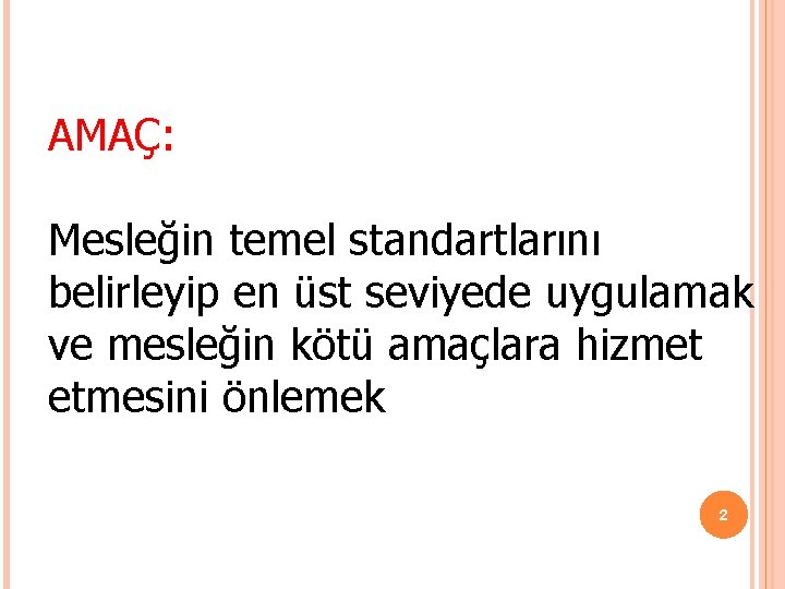AMAÇ: Mesleğin temel standartlarını belirleyip en üst seviyede uygulamak ve mesleğin kötü amaçlara hizmet AMAÇ: Mesleğin temel standartlarını belirleyip en üst seviyede uygulamak ve mesleğin kötü amaçlara hizmet