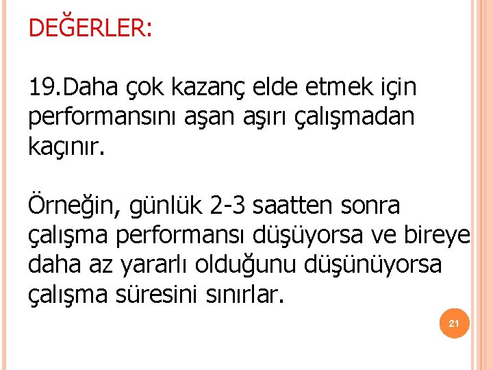 DEĞERLER: 19. Daha çok kazanç elde etmek için performansını aşan aşırı çalışmadan kaçınır. Örneğin, DEĞERLER: 19. Daha çok kazanç elde etmek için performansını aşan aşırı çalışmadan kaçınır. Örneğin,