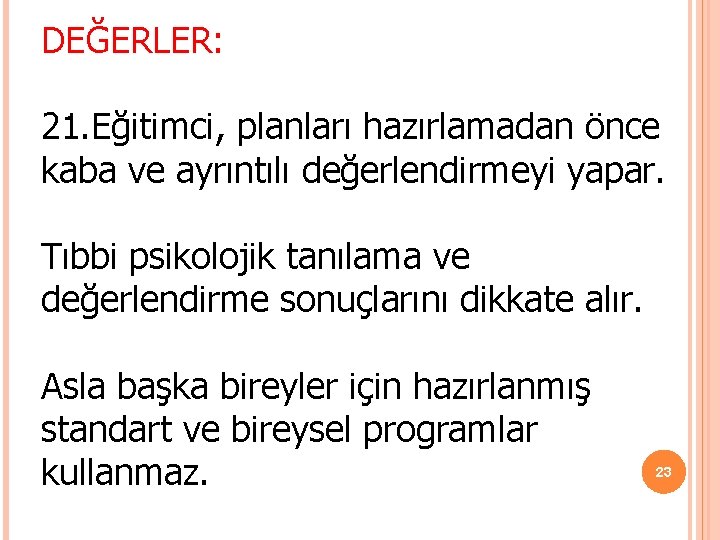 DEĞERLER: 21. Eğitimci, planları hazırlamadan önce kaba ve ayrıntılı değerlendirmeyi yapar. Tıbbi psikolojik tanılama DEĞERLER: 21. Eğitimci, planları hazırlamadan önce kaba ve ayrıntılı değerlendirmeyi yapar. Tıbbi psikolojik tanılama