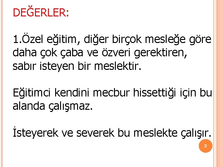 DEĞERLER: 1. Özel eğitim, diğer birçok mesleğe göre daha çok çaba ve özveri gerektiren, DEĞERLER: 1. Özel eğitim, diğer birçok mesleğe göre daha çok çaba ve özveri gerektiren,