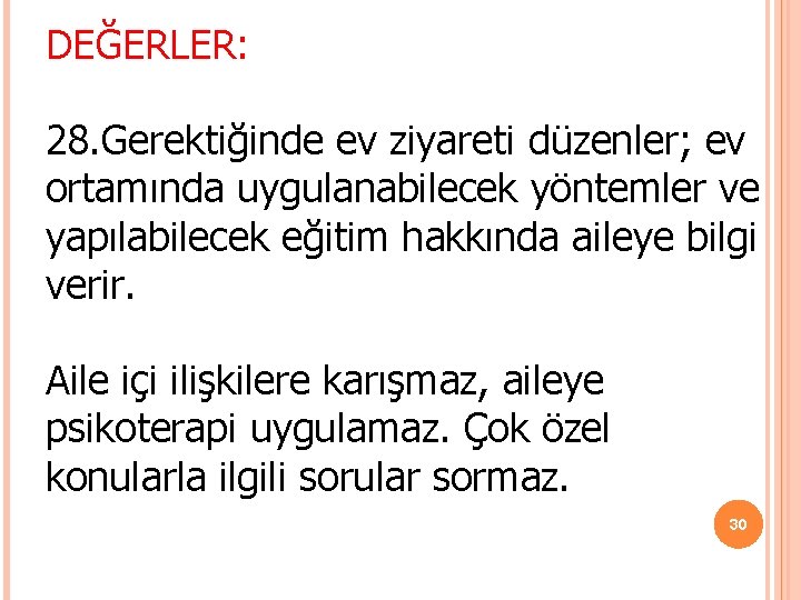 DEĞERLER: 28. Gerektiğinde ev ziyareti düzenler; ev ortamında uygulanabilecek yöntemler ve yapılabilecek eğitim hakkında DEĞERLER: 28. Gerektiğinde ev ziyareti düzenler; ev ortamında uygulanabilecek yöntemler ve yapılabilecek eğitim hakkında