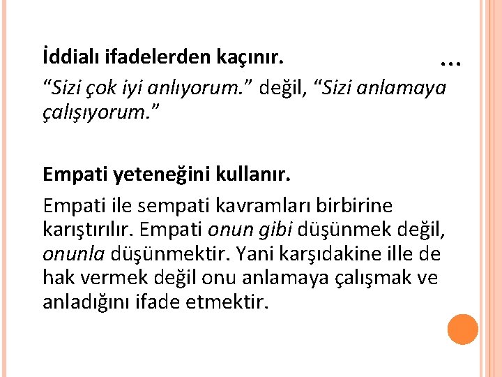 İddialı ifadelerden kaçınır. . “Sizi çok iyi anlıyorum. ” değil, “Sizi anlamaya çalışıyorum. ” İddialı ifadelerden kaçınır. . “Sizi çok iyi anlıyorum. ” değil, “Sizi anlamaya çalışıyorum. ”
