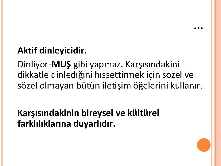 . . . Aktif dinleyicidir. Dinliyor-MUŞ gibi yapmaz. Karşısındakini dikkatle dinlediğini hissettirmek için sözel . . . Aktif dinleyicidir. Dinliyor-MUŞ gibi yapmaz. Karşısındakini dikkatle dinlediğini hissettirmek için sözel