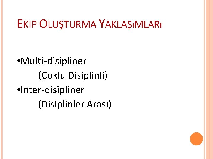 EKIP OLUŞTURMA YAKLAŞıMLARı • Multi-disipliner (Çoklu Disiplinli) • İnter-disipliner (Disiplinler Arası) EKIP OLUŞTURMA YAKLAŞıMLARı • Multi-disipliner (Çoklu Disiplinli) • İnter-disipliner (Disiplinler Arası)