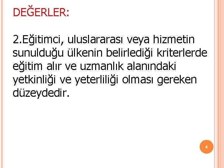 DEĞERLER: 2. Eğitimci, uluslararası veya hizmetin sunulduğu ülkenin belirlediği kriterlerde eğitim alır ve uzmanlık DEĞERLER: 2. Eğitimci, uluslararası veya hizmetin sunulduğu ülkenin belirlediği kriterlerde eğitim alır ve uzmanlık