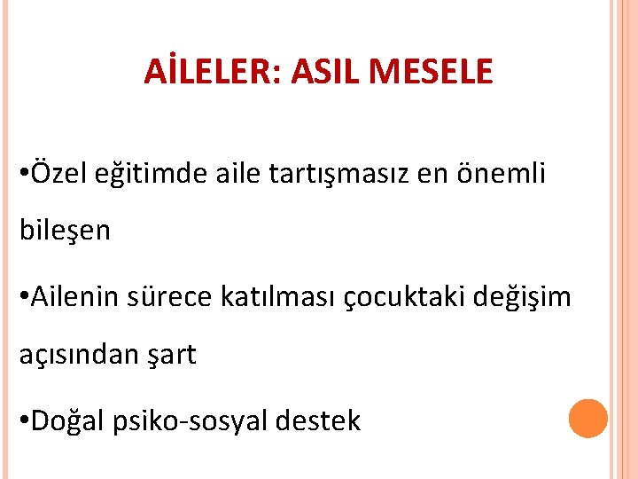 AİLELER: ASIL MESELE • Özel eğitimde aile tartışmasız en önemli bileşen • Ailenin sürece AİLELER: ASIL MESELE • Özel eğitimde aile tartışmasız en önemli bileşen • Ailenin sürece