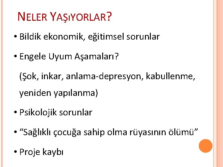 NELER YAŞıYORLAR? • Bildik ekonomik, eğitimsel sorunlar • Engele Uyum Aşamaları? (Şok, inkar, anlama-depresyon, NELER YAŞıYORLAR? • Bildik ekonomik, eğitimsel sorunlar • Engele Uyum Aşamaları? (Şok, inkar, anlama-depresyon,