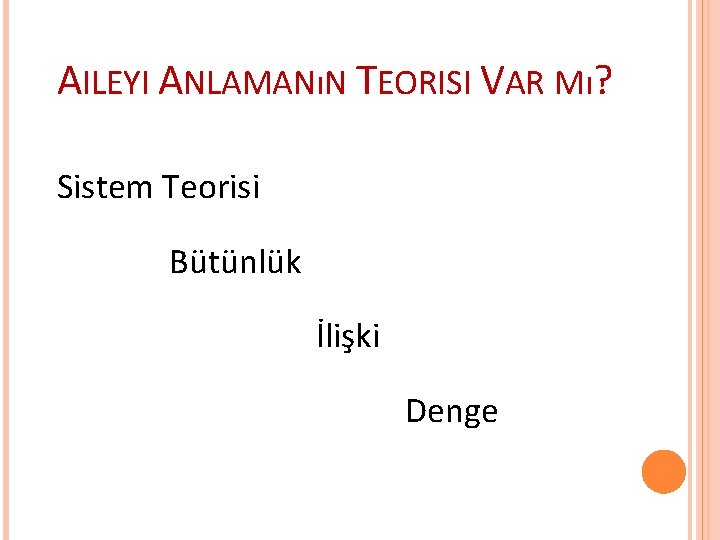 AILEYI ANLAMANıN TEORISI VAR Mı? Sistem Teorisi Bütünlük İlişki Denge AILEYI ANLAMANıN TEORISI VAR Mı? Sistem Teorisi Bütünlük İlişki Denge