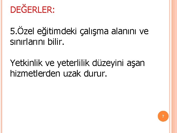 DEĞERLER: 5. Özel eğitimdeki çalışma alanını ve sınırlarını bilir. Yetkinlik ve yeterlilik düzeyini aşan DEĞERLER: 5. Özel eğitimdeki çalışma alanını ve sınırlarını bilir. Yetkinlik ve yeterlilik düzeyini aşan