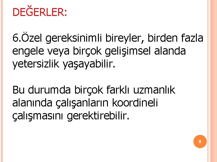 DEĞERLER: 6. Özel gereksinimli bireyler, birden fazla engele veya birçok gelişimsel alanda yetersizlik yaşayabilir. DEĞERLER: 6. Özel gereksinimli bireyler, birden fazla engele veya birçok gelişimsel alanda yetersizlik yaşayabilir.