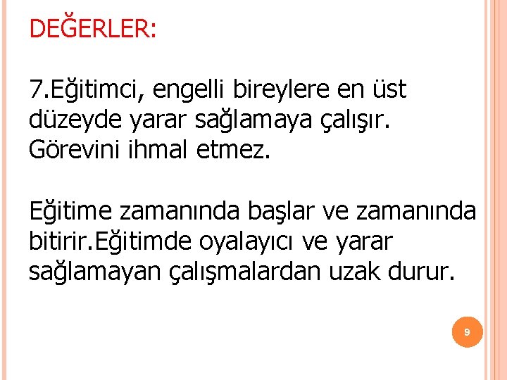 DEĞERLER: 7. Eğitimci, engelli bireylere en üst düzeyde yarar sağlamaya çalışır. Görevini ihmal etmez. DEĞERLER: 7. Eğitimci, engelli bireylere en üst düzeyde yarar sağlamaya çalışır. Görevini ihmal etmez.