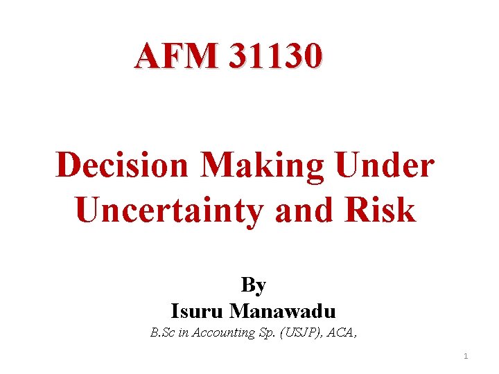 AFM 31130 Decision Making Under Uncertainty and Risk By Isuru Manawadu B. Sc in