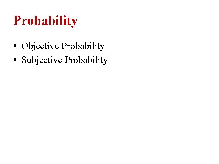 Probability • Objective Probability • Subjective Probability 