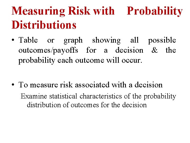 Measuring Risk with Distributions Probability • Table or graph showing all possible outcomes/payoffs for