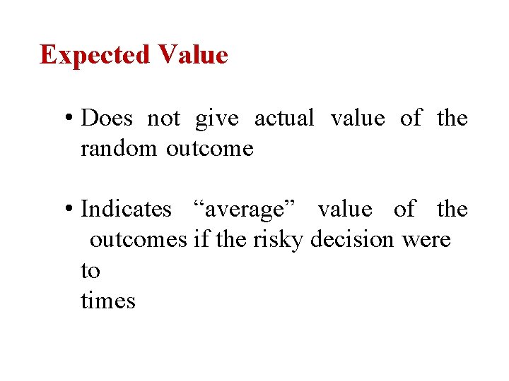 Expected Value • Does not give actual value of the random outcome • Indicates