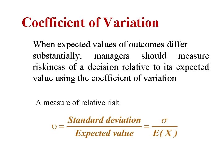 Coefficient of Variation When expected values of outcomes differ substantially, managers should measure riskiness