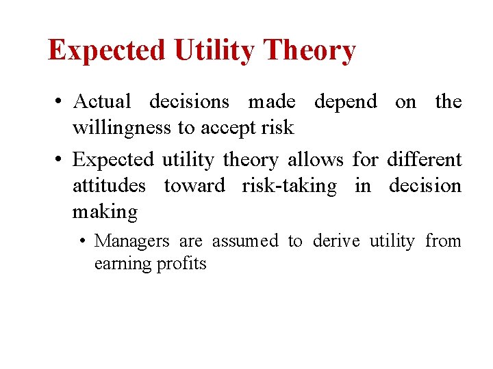 Expected Utility Theory • Actual decisions made depend on the willingness to accept risk