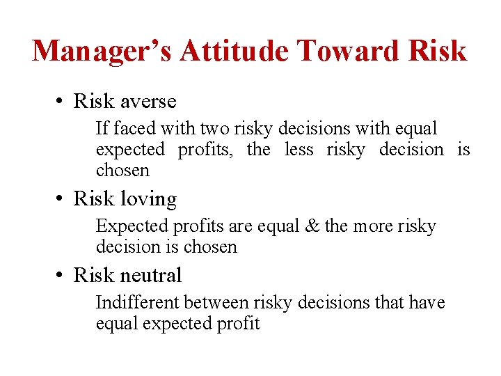 Manager’s Attitude Toward Risk • Risk averse If faced with two risky decisions with